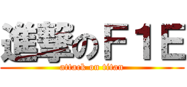 進撃のＦ１Ｅ (attack on titan)