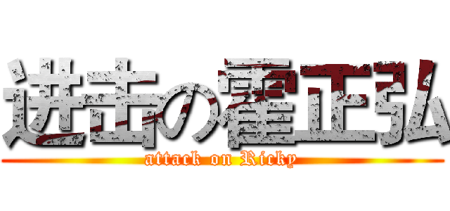 进击の霍正弘 (attack on Ricky)