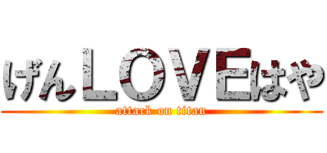 げんＬＯＶＥはや (attack on titan)