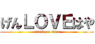 げんＬＯＶＥはや (attack on titan)