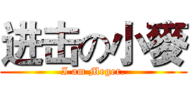 进击の小麥 (I am Meger.)