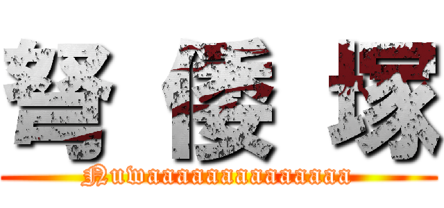 弩 倭 塚 (Nuwaaaaaaaaaaaaaa)