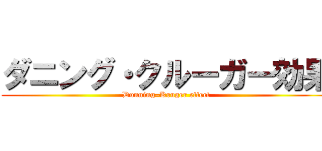 ダニング・クルーガー効果 (Dunning–Kruger effect)