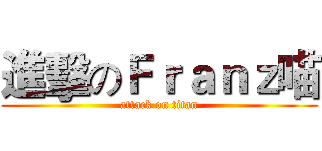 進擊のＦｒａｎｚ喵 (attack on titan)