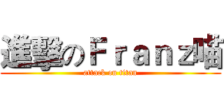 進擊のＦｒａｎｚ喵 (attack on titan)