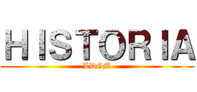 ＨＩＳＴＯＲＩＡ (LDGM)