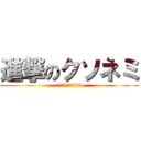 進撃のクソネミ (囚われたのｵﾌﾄｳﾝ)