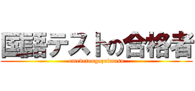 国語テストの合格者 (omedetougozaimasu)