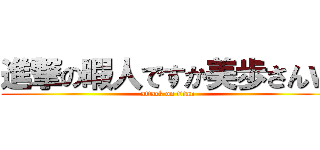 進撃の暇人ですか美歩さんｗ (attack on titan)