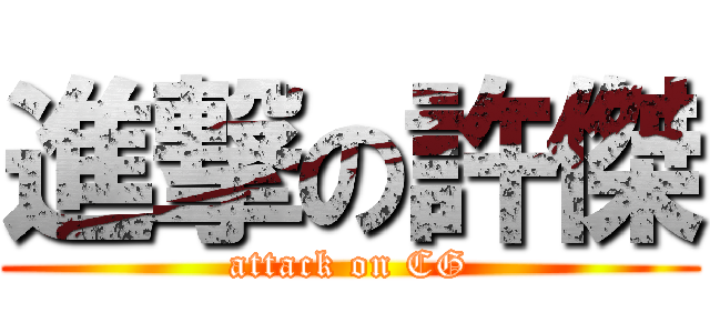 進撃の許傑 (attack on CG)