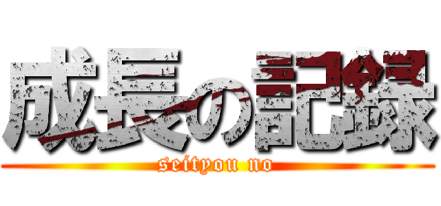 成長の記録 (seityou no)
