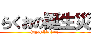 らくおの誕生災 (happy birthday)