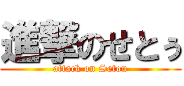 進撃のせとぅ (attack on Setou)