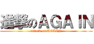 進撃のＡＧＡＩＮ (attack on AGAIN)