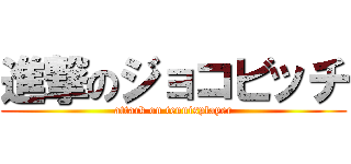 進撃のジョコビッチ (attack on tennisplayer)