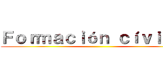 Ｆｏｒｍａｃｉóｎ ｃíｖｉｃａ  ()
