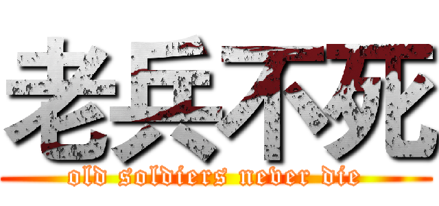 老兵不死 (old soldiers never die)