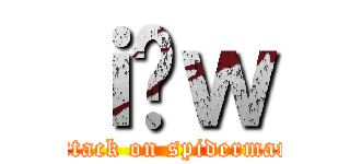 ｉ̒ｗ (attack on spiderman)