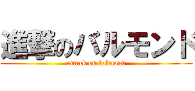 進撃のバルモンド (attack on balmond)