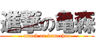 進撃の亀森 (attack on kamechan)