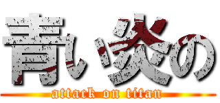 青い炎の (attack on titan)