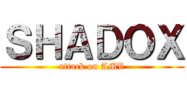 ＳＨＡＤＯＸ (attack on AMV)