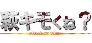 萩キモくね？ (attack on titan)