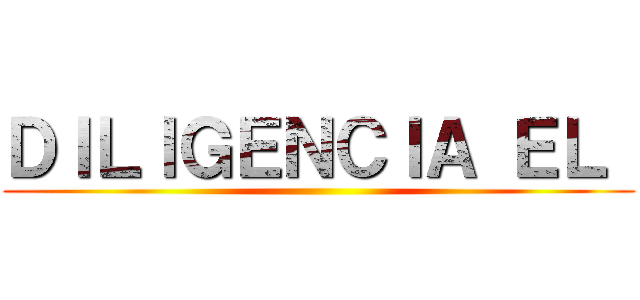 ＤＩＬＩＧＥＮＣＩＡ ＥＬ  ()