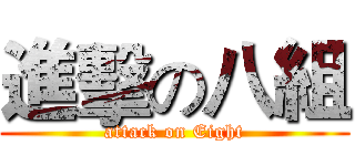 進擊の八組 (attack on Eight)