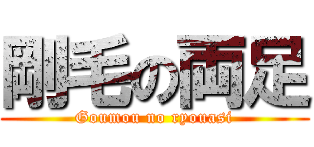 剛毛の両足 (Goumou no ryouasi)