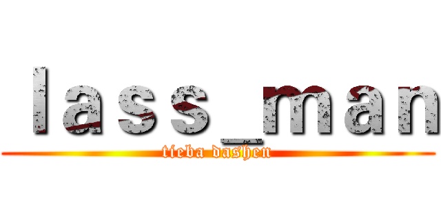 ｌａｓｓ＿ｍａｎ (tieba dashen)