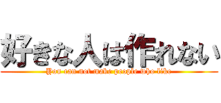 好きな人は作れない (You can not make people who like)