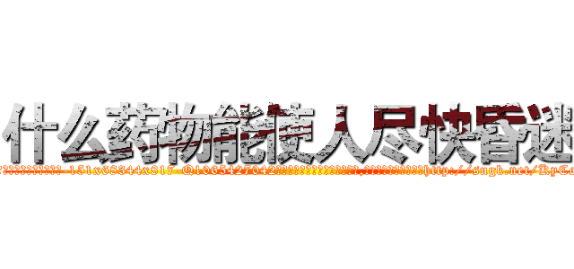 什么药物能使人尽快昏迷 (什么药物能使人尽快昏迷【电-151x68344x817-Q1065427042元吉药业】我们做的是长期生意,靠的是老客户长期支持http://sngk.net/KyCoir

参考消息网我们做的是长期生意,靠的是老客户长期支持也许我们早该意识到，就连鲍勃·霍斯金斯（金球奖戏剧类电影男主角 
)