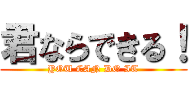 君ならできる！ (YOU CAN DO IT)