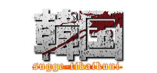 韓国 (sugge-tikaikuni)