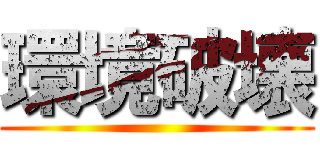 環境破壊 ()