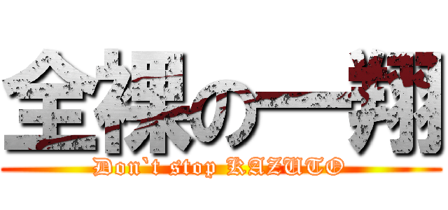 全裸の一翔 (Don`t stop KAZUTO)