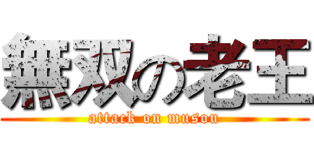 無双の老王 (attack on musou)
