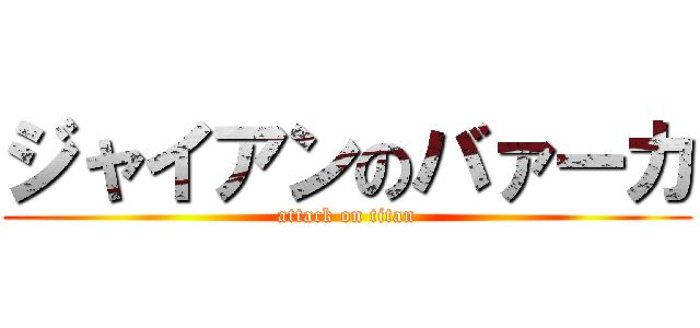 ジャイアンのバァーカ (attack on titan)