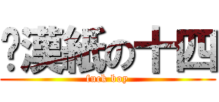 糙漢紙の十四 (fuck boy)