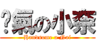 煞氣の小奈 (Handsome a Nai)