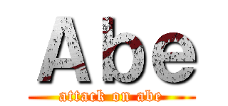 Ａｂｅ (attack on abe)