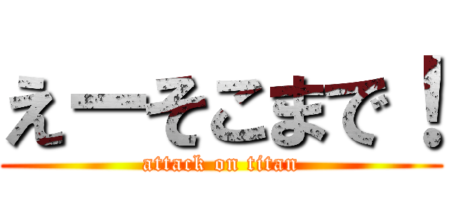 えーそこまで！ (attack on titan)