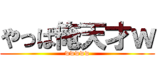 やっぱ俺天才ｗ (wwwww)