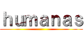 ｈｕｍａｎａｓ ()