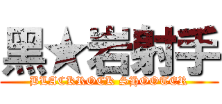 黑★岩射手 (BLACKROCK SHOOTER)