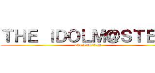 ＴＨＥ ＩＤＯＬＭ＠ＳＴＥＲ  (attack on titan)