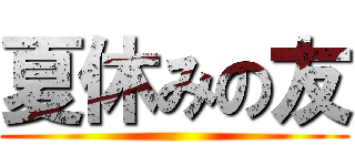夏休みの友 ()