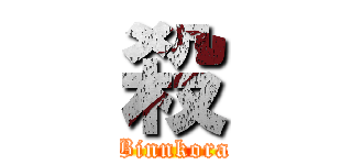 殺 (Binnkora)