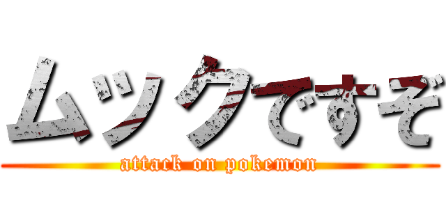 ムックですぞ (attack on pokemon)